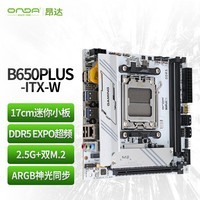 昂达（ONDA）B650PLUS-ITX-W（AMD B650/socket AM5）支持8600G/7600X/7500F HTPC优选 主板