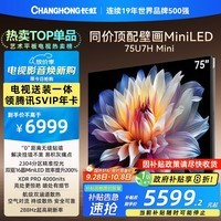 长虹电视75U7H Mini 75英寸【包安装】MiniLED电视 2304分区 开机无广告 国家补贴15%