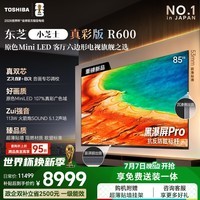 东芝电视R600SF 85英寸 音画双芯 原色真彩MiniLED电视 107%电影级广色域 客厅全能旗舰