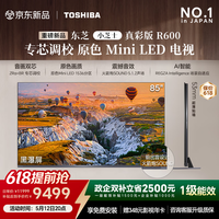 东芝电视R600 【价保30天】音画双芯 原色真彩MiniLED电视 107%电影级广色域 客厅全能旗舰 国家补贴 85英寸 85R600【咨询客服享优惠+晒单返】