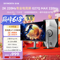 创维（Skyworth）G27Q MAX 220Hz 27英寸2K 硬件低蓝光 QD-MiniLED电竞显示器 Luma Boost 瞬晰引擎F27G32Q Pro Max