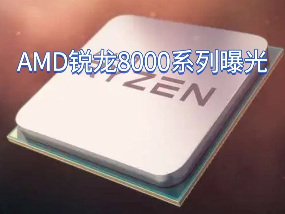 AMD锐龙8000系列处理器曝光：核心数不变，速度更快