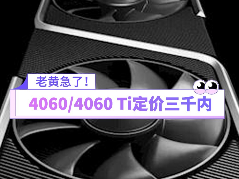 曝RTX 4060/4060 Ti定价三千内：库存炸了，NV很急