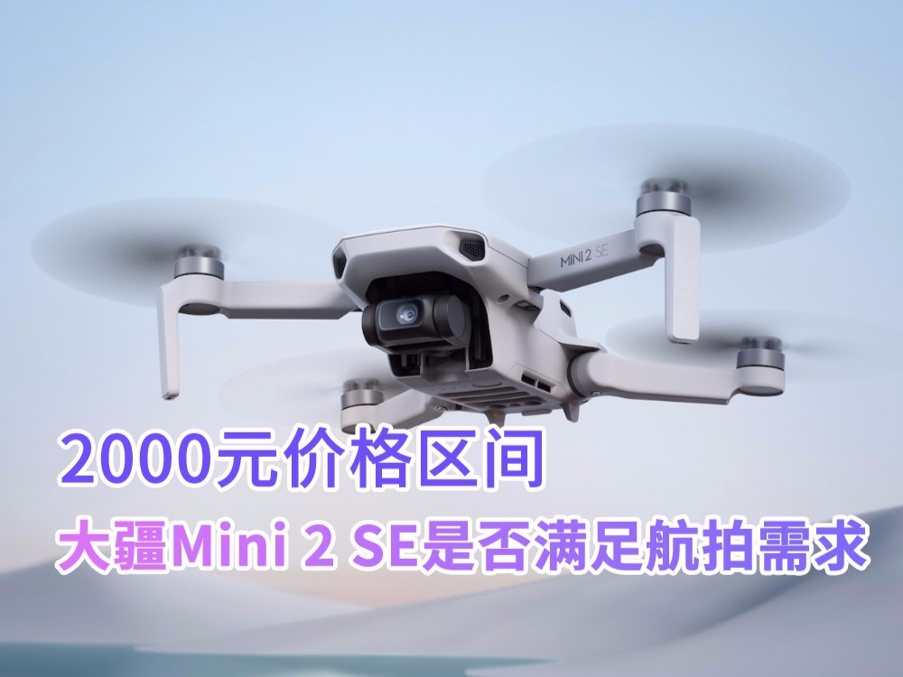 2000元价格区间 大疆Mini 2 SE无人机是否满足航拍需求？