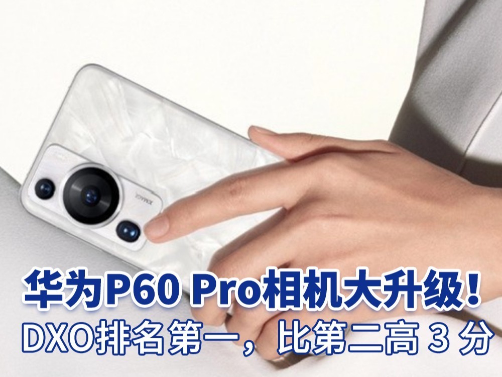 华为P60 Pro海外发布：DXO评分创纪录，影像实力问鼎海外