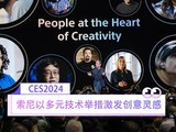  Sony participated in CES2024 with diversified technical measures to stimulate creative inspiration and realize the dream of creators