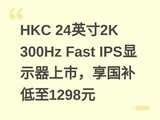 HKC 24Ӣ��2K 300Hz Fast IPS��ʾ�����У�����������1298Ԫ