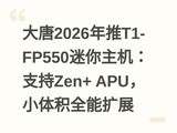 ����2026����T1-FP550����������֧��Zen+ APU��С���ȫ����չ
