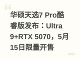 ��˶��ѡ7 Pro��淢����Ultra 9+RTX 5070��5��15����������