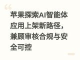 苹果探索AI智能体应用上架新路径，兼顾审核合规与安全可控
