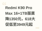 Redmi K90 Pro Max 16+1TB��ֱ��1350Ԫ��618��ٵ���3949Ԫ��