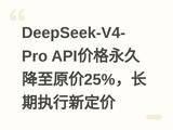 DeepSeek-V4-Pro API�۸����ý���ԭ��25%������ִ���¶���