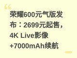 ��ҫ600Ԫ���淢����2699Ԫ���ۣ�4K LiveӰ��+7000mAh����