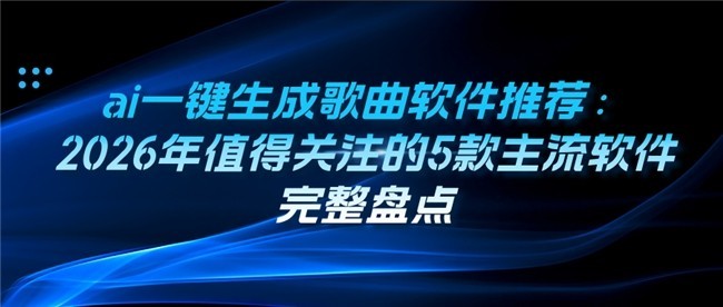 ai一键生成歌曲软件推荐:2026年值得关注的5款主流软件完整盘点