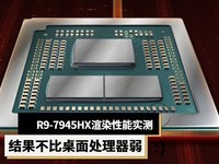 R9-7945HX渲染性能实测,结果不比桌面处理器弱!