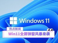 Win11全屏弹窗风暴来袭 微软大力推广Edge浏览器等核心产品