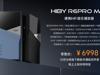 海贝旗下HIBY R6PRO MAX便携高保真音乐播放器 6998元开售