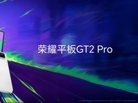 荣耀平板GT2 Pro发布:电竞旗舰新标杆