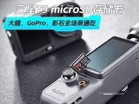 靠谱大容量TF卡推荐：三星T9 microSD存储卡大疆、GoPro、影石全场景通吃