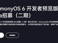 华为HarmonyOS 6开发者预览版Beta招募开启,多项新功能抢先体验
