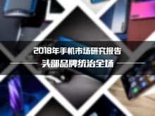 2018年手机市场研究报告 10%品牌控制90%市场