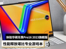 体验华硕无畏Pro16 2023旗舰版:性能释放堪比专业游戏本