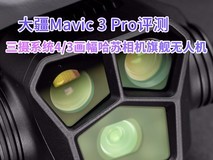【有料评测】大疆Mavic 3 Pro评测:三摄系统4/3画幅哈苏相机旗舰无人机