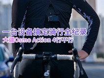 一台设备搞定骑行全纪录 大疆Osmo Action 4行不行