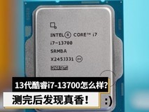 13代酷睿i7-13700怎么样?测完后发现真香!