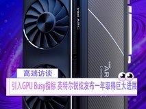DX11游戏体验大幅提升 引入GPU Busy指标 英特尔锐炫发布一年取得巨大进展