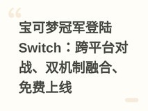 宝可梦冠军登陆Switch:跨平台对战、双机制融合、免费上线