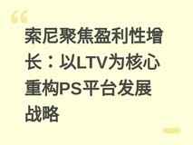 索尼聚焦盈利性增长:以LTV为核心重构PS平台发展战略