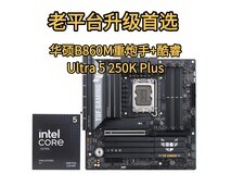 老平台升级首选,华硕B860M重炮手+酷睿Ultra 5 250K Plus