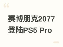 赛博朋克2077登陆PS5 Pro:PSSR+光追Pro升级,画质跃升至PC级水准