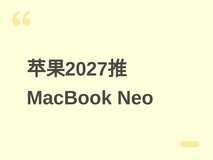 苹果2027年推MacBook Neo:首发A19 Pro芯片,12GB内存,中越双地量产