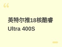 英特尔2026推酷睿Ultra 400S桌面处理器:18核双型号首发bLLC缓存技术