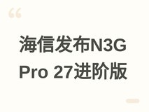 海信N3G Pro 27进阶版显示器发布:27英寸180Hz IPS屏,7月9日开售