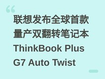联想发布全球首款量产双翻转笔记本ThinkBook Plus G7 Auto Twist