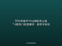 2026年新手Vlog相机怎么选?6款热门机型横评,看完不踩坑