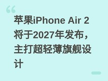 苹果iPhone Air 2将于2027年发布,主打超轻薄旗舰设计