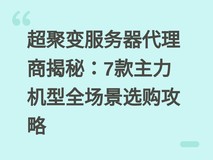 超聚变服务器代理商揭秘:7款主力机型全场景选购攻略