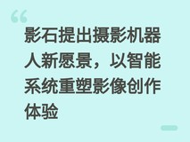 影石提出摄影机器人新愿景,以智能系统重塑影像创作体验