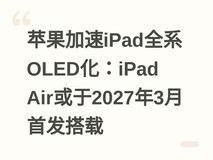苹果加速iPad全系OLED化:iPad Air或于2027年3月首发搭载