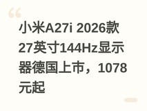 小米A27i 2026款27英寸144Hz显示器德国上市,1078元起