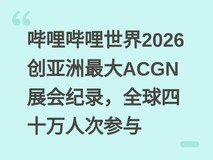哔哩哔哩世界2026创亚洲最大ACGN展会纪录,全球四十万人次参与