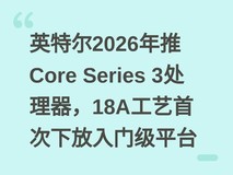 英特尔2026年推Core Series 3处理器,18A工艺首次下放入门级平台