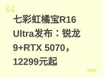 七彩虹橘宝R16 Ultra发布:锐龙9+RTX 5070,12299元起