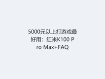 5000元以上打游戏最好用:红米K100 Pro Max+FAQ