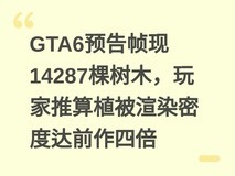 GTA6预告帧现14287棵树木,玩家推算植被渲染密度达前作四倍