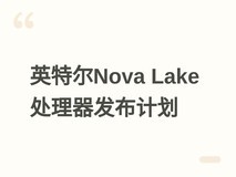 英特尔公布Nova Lake S处理器路线图:2027年分阶段发布8至52核多版本